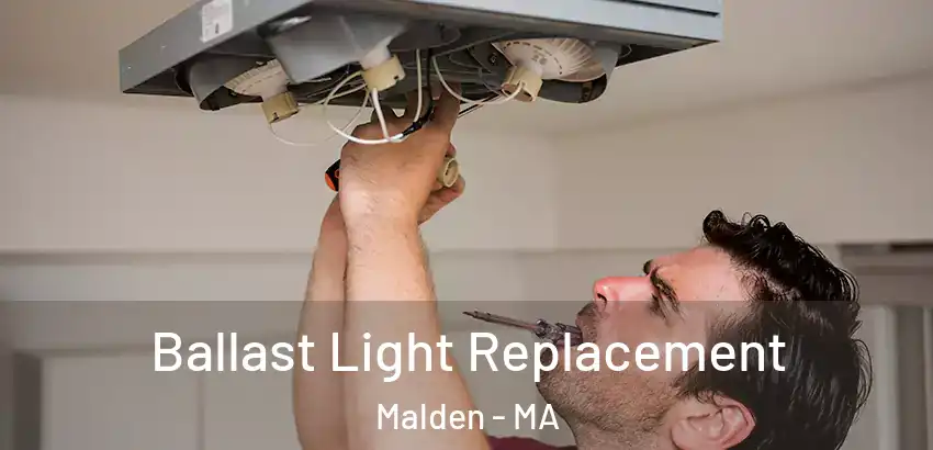 Ballast Light Replacement Malden - MA